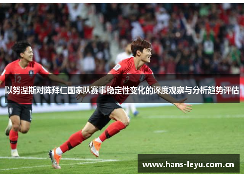 以努涅斯对阵拜仁国家队赛事稳定性变化的深度观察与分析趋势评估