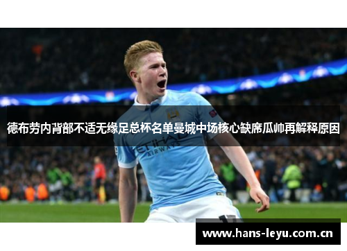 德布劳内背部不适无缘足总杯名单曼城中场核心缺席瓜帅再解释原因
